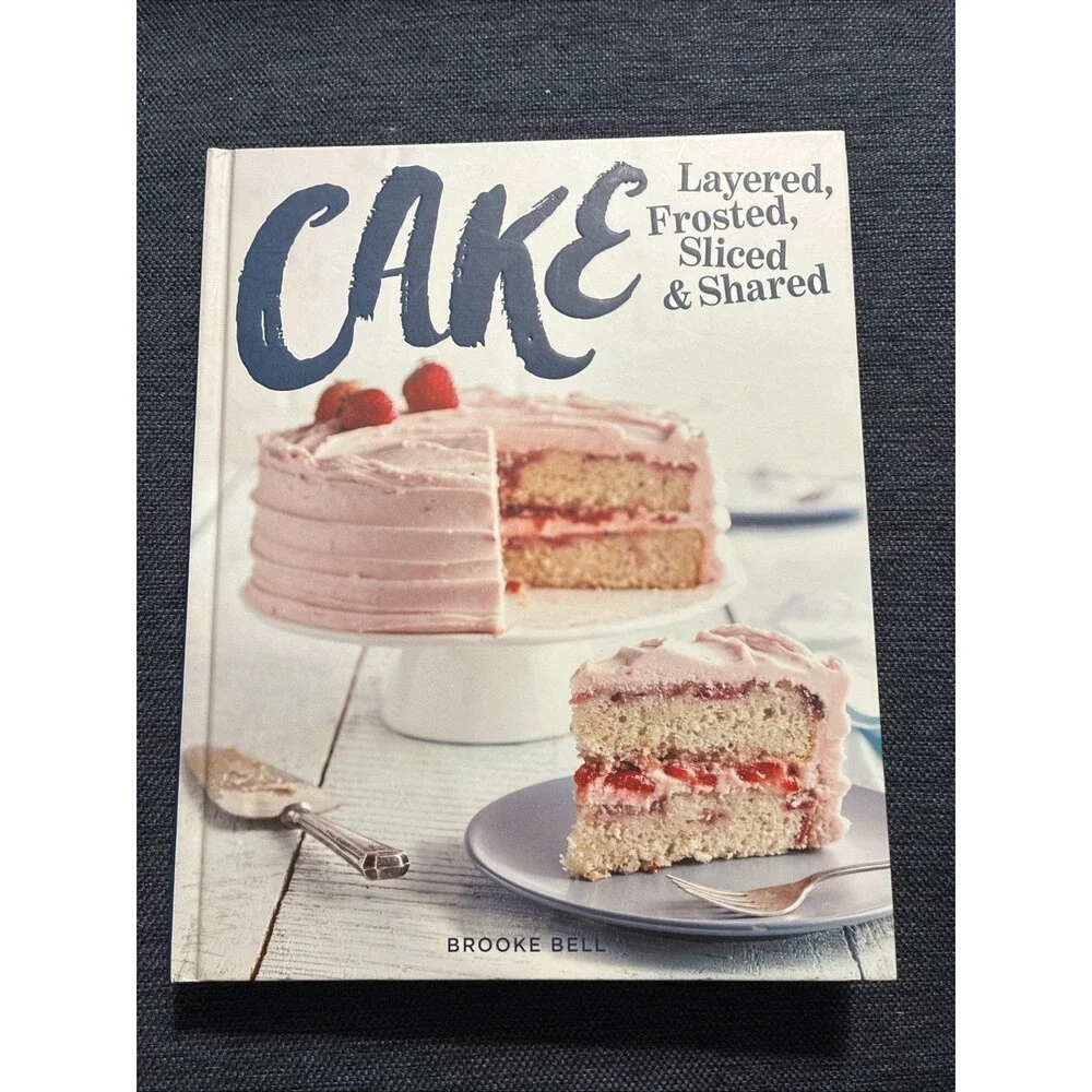 Cake : Layered, Frosted, Sliced and Shared by Brooke Michael Bell (2018,...